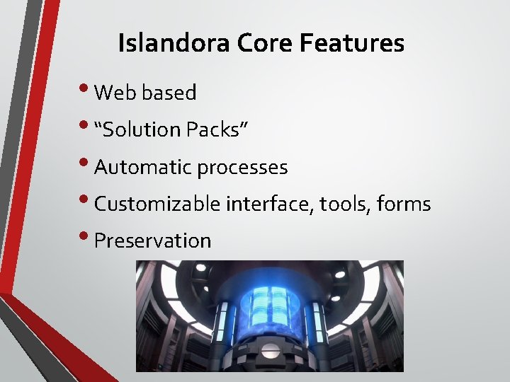 Islandora Core Features • Web based • “Solution Packs” • Automatic processes • Customizable