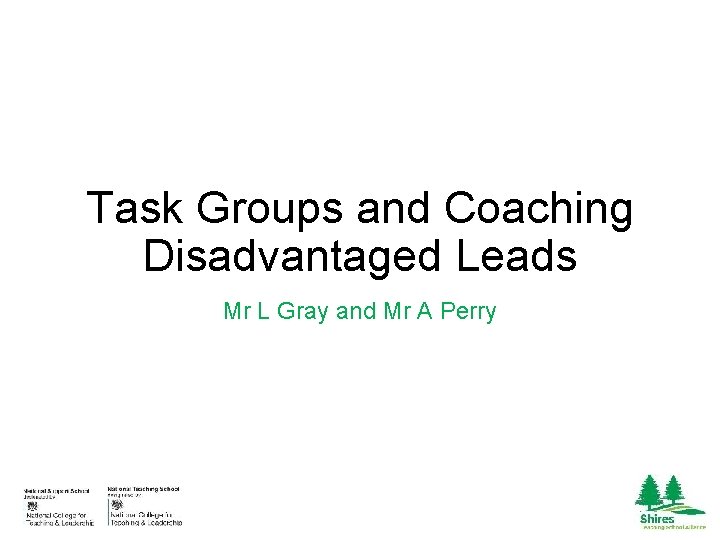 Task Groups and Coaching Disadvantaged Leads Mr L Gray and Mr A Perry 