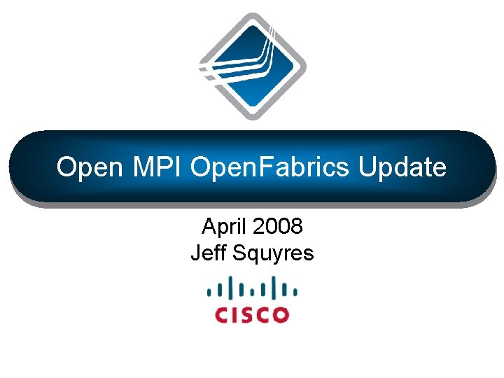 Open MPI Open. Fabrics Update April 2008 Jeff Squyres 