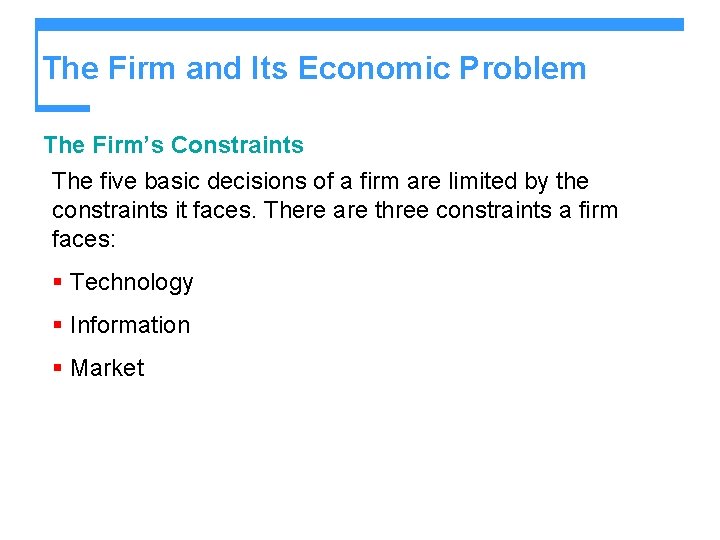 The Firm and Its Economic Problem The Firm’s Constraints The five basic decisions of The Firm and Its Economic Problem The Firm’s Constraints The five basic decisions of
