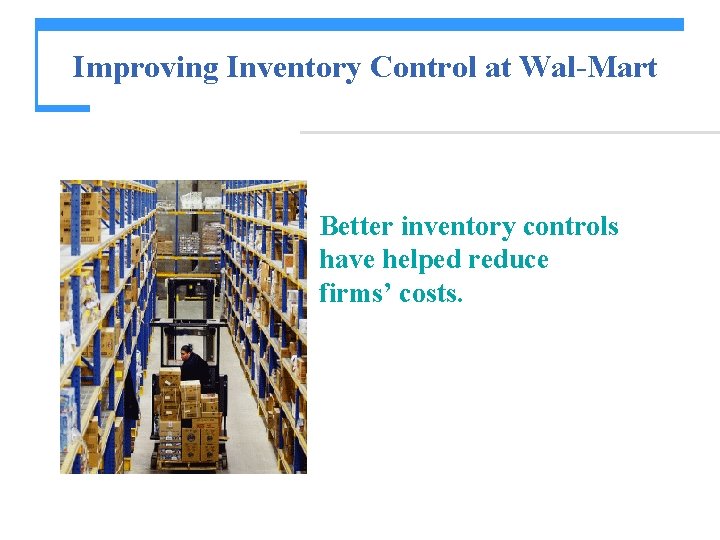 Improving Inventory Control at Wal-Mart Better inventory controls have helped reduce firms’ costs. Improving Inventory Control at Wal-Mart Better inventory controls have helped reduce firms’ costs.