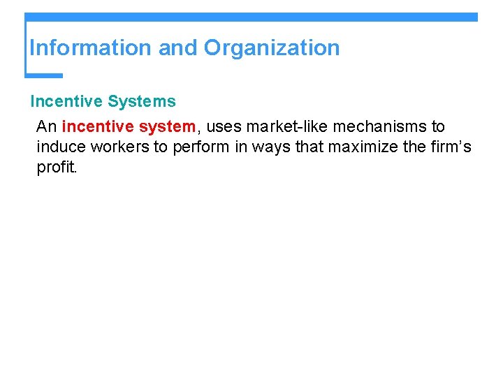 Information and Organization Incentive Systems An incentive system, uses market-like mechanisms to induce workers Information and Organization Incentive Systems An incentive system, uses market-like mechanisms to induce workers