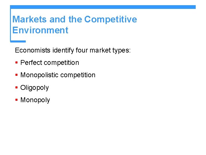 Markets and the Competitive Environment Economists identify four market types: § Perfect competition § Markets and the Competitive Environment Economists identify four market types: § Perfect competition §