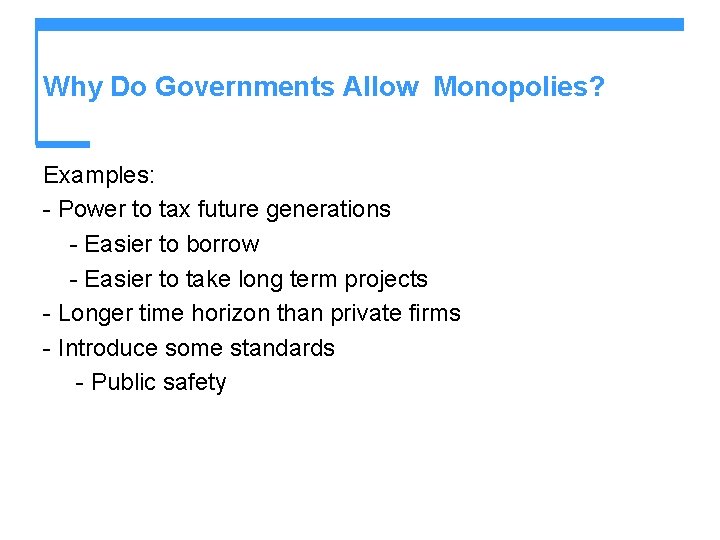 Why Do Governments Allow Monopolies? Examples: - Power to tax future generations - Easier Why Do Governments Allow Monopolies? Examples: - Power to tax future generations - Easier