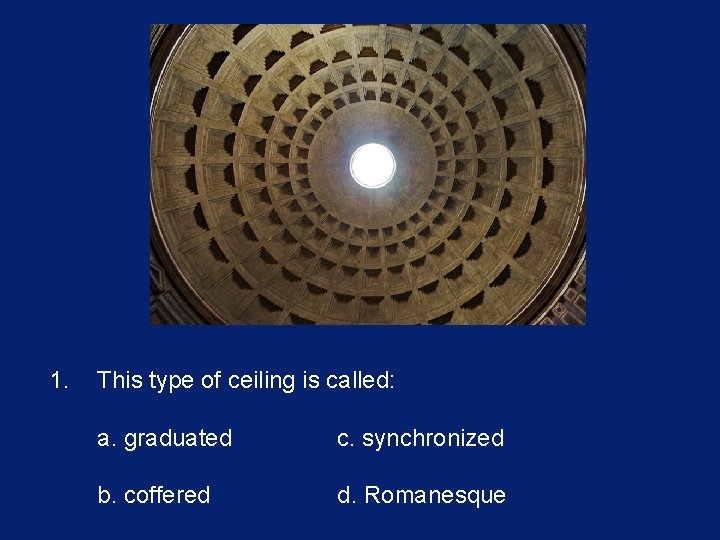 1. This type of ceiling is called: a. graduated c. synchronized b. coffered d.