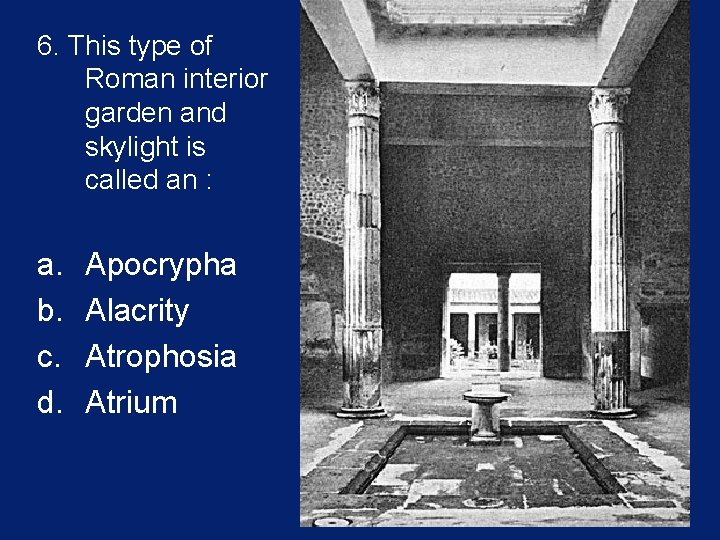 6. This type of Roman interior garden and skylight is called an : a.