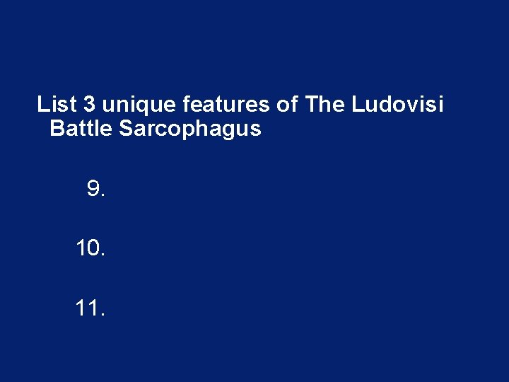 List 3 unique features of The Ludovisi Battle Sarcophagus 9. 10. 11. 
