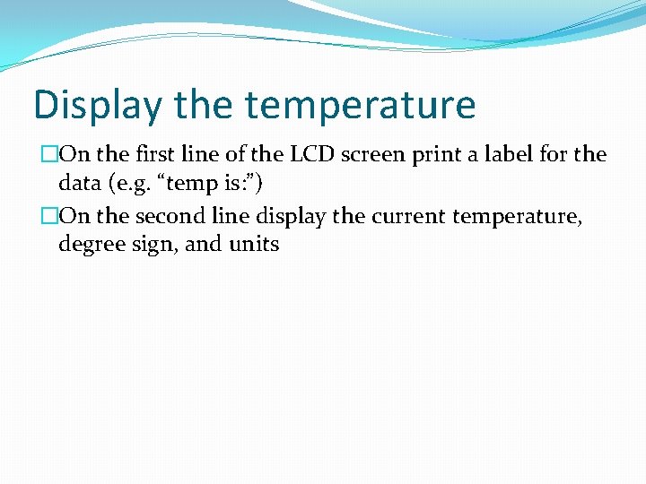 Display the temperature �On the first line of the LCD screen print a label