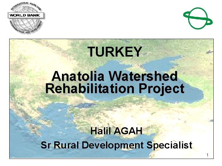 TURKEY Anatolia Watershed Rehabilitation Project Halil AGAH Sr Rural Development Specialist 1 