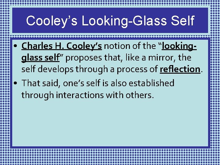 Cooley’s Looking-Glass Self • Charles H. Cooley’s notion of the “lookingglass self” proposes that,