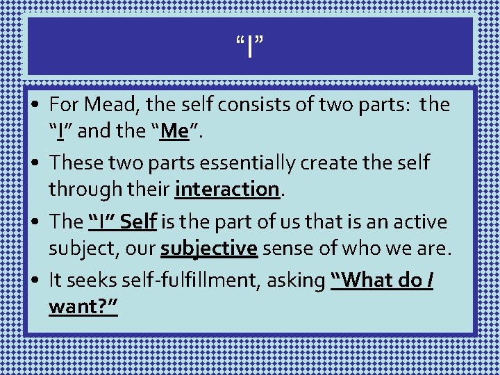 “I” • For Mead, the self consists of two parts: the “I” and the