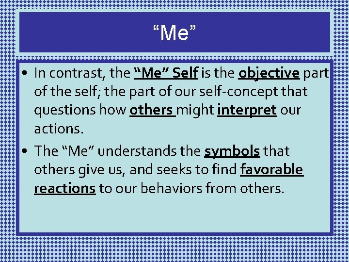 “Me” • In contrast, the “Me” Self is the objective part of the self;