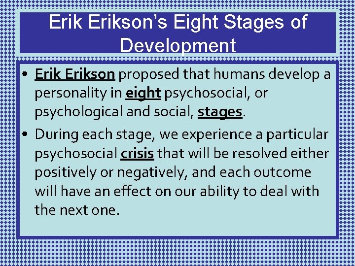 Erikson’s Eight Stages of Development • Erikson proposed that humans develop a personality in