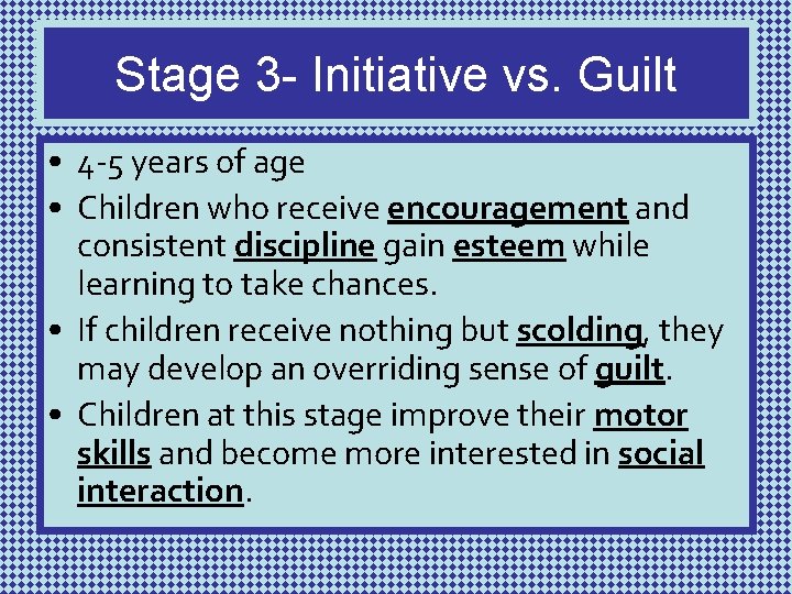 Stage 3 - Initiative vs. Guilt • 4 -5 years of age • Children