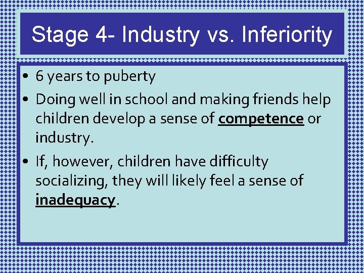 Stage 4 - Industry vs. Inferiority • 6 years to puberty • Doing well