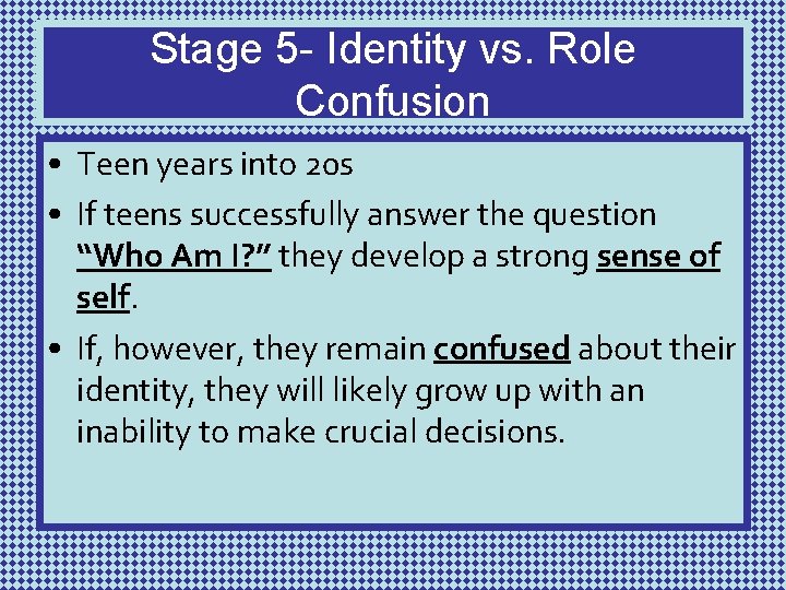 Stage 5 - Identity vs. Role Confusion • Teen years into 20 s •