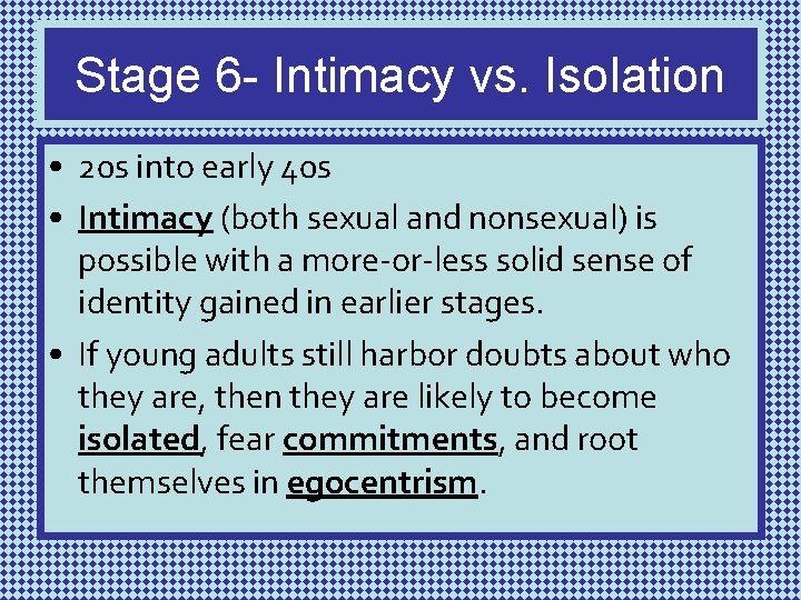 Stage 6 - Intimacy vs. Isolation • 20 s into early 40 s •