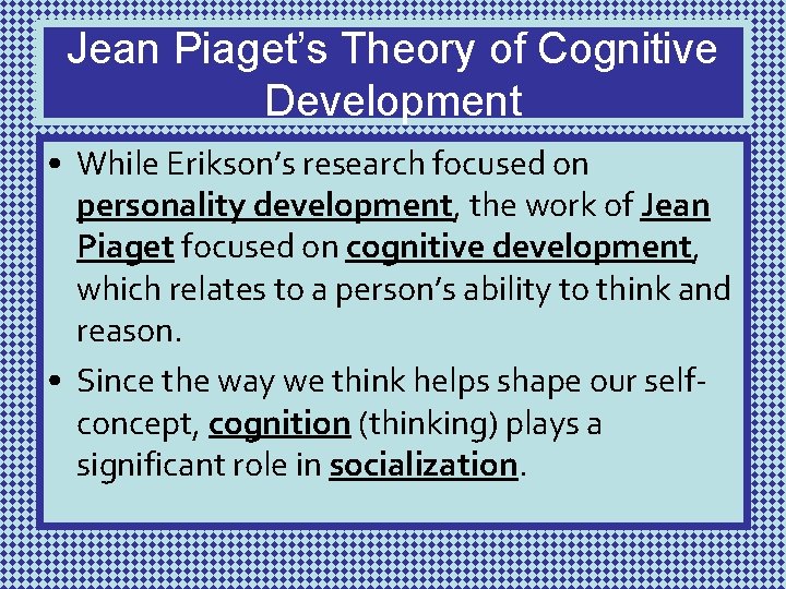 Jean Piaget’s Theory of Cognitive Development • While Erikson’s research focused on personality development,