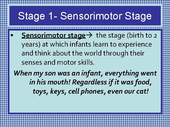 Stage 1 - Sensorimotor Stage • Sensorimotor stage the stage (birth to 2 years)