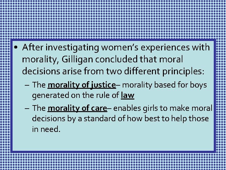  • After investigating women’s experiences with morality, Gilligan concluded that moral decisions arise