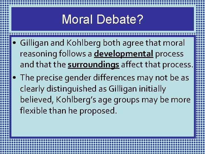 Moral Debate? • Gilligan and Kohlberg both agree that moral reasoning follows a developmental