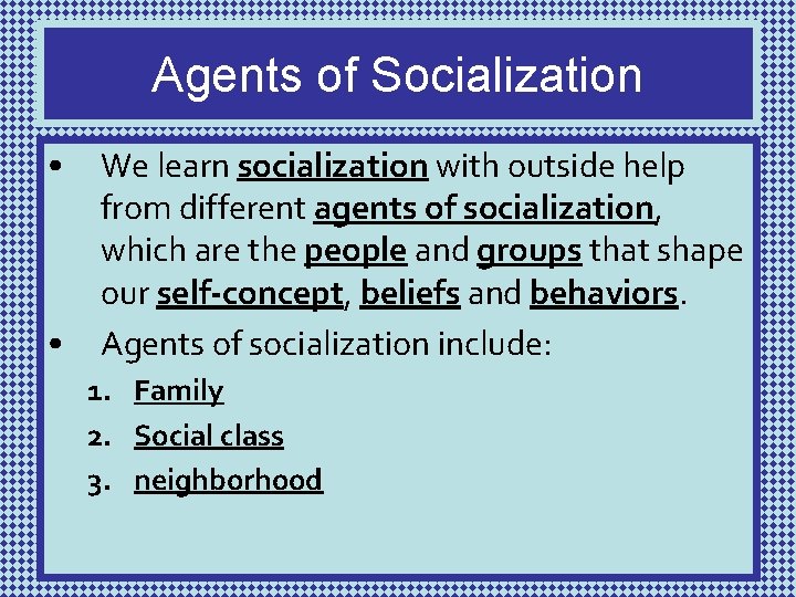 Agents of Socialization • • We learn socialization with outside help from different agents
