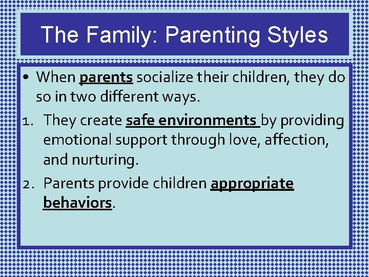 The Family: Parenting Styles • When parents socialize their children, they do so in
