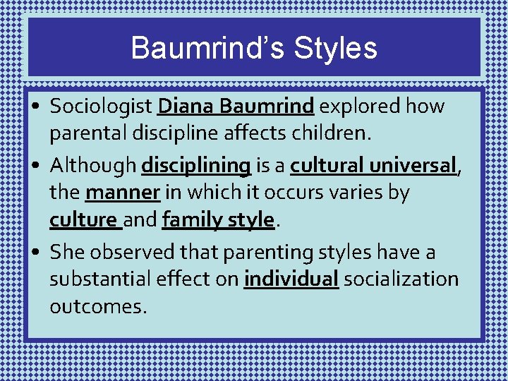 Baumrind’s Styles • Sociologist Diana Baumrind explored how parental discipline affects children. • Although