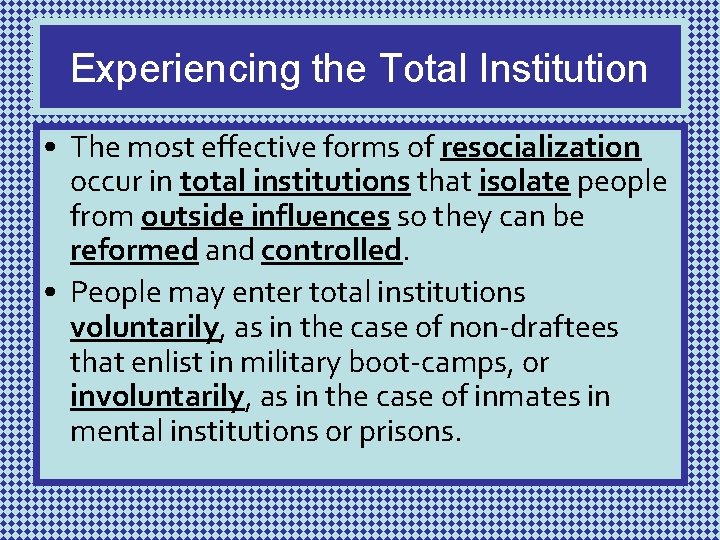 Experiencing the Total Institution • The most effective forms of resocialization occur in total