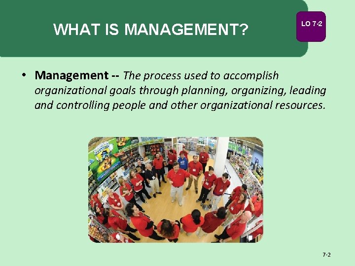 WHAT IS MANAGEMENT? LO 7 -2 • Management -- The process used to accomplish