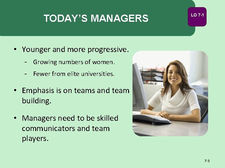 TODAY’S MANAGERS LO 7 -1 • Younger and more progressive. - Growing numbers of