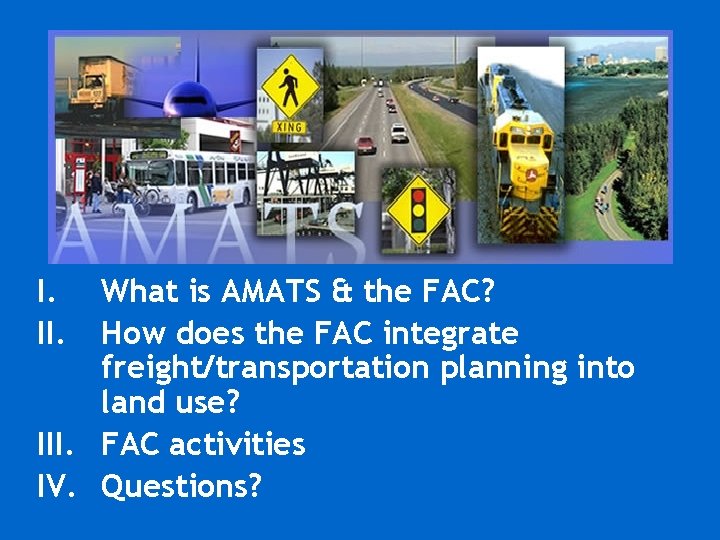 I. II. What is AMATS & the FAC? How does the FAC integrate freight/transportation