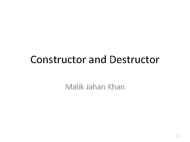 Constructor and Destructor Malik Jahan Khan 1 Constructor and Destructor Malik Jahan Khan 1