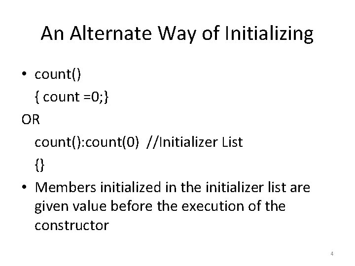 An Alternate Way of Initializing • count() { count =0; } OR count(): count(0) An Alternate Way of Initializing • count() { count =0; } OR count(): count(0)