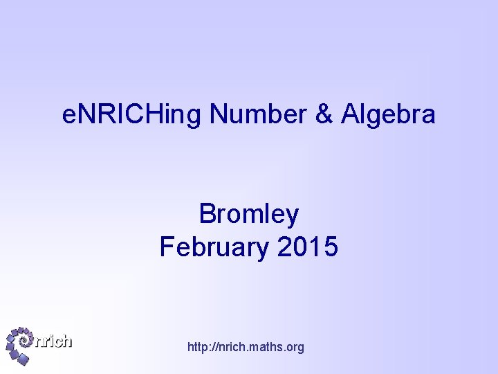 e. NRICHing Number & Algebra Bromley February 2015 http: //nrich. maths. org 