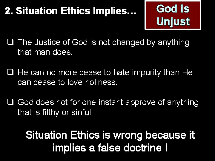 2. Situation Ethics Implies… God is Unjust q The Justice of God is not