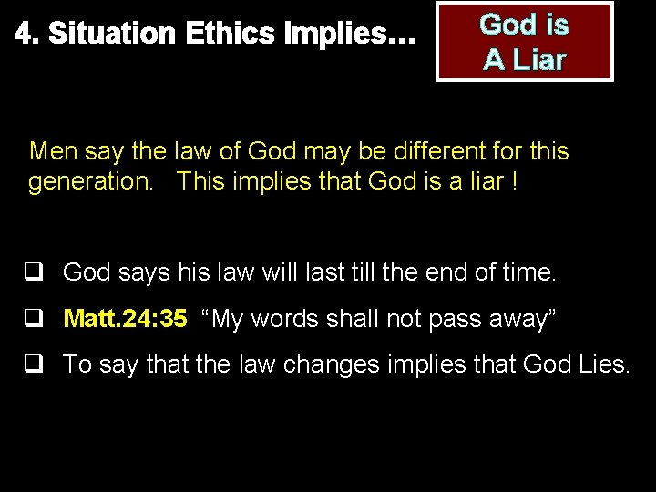 4. Situation Ethics Implies… God is A Liar Men say the law of God