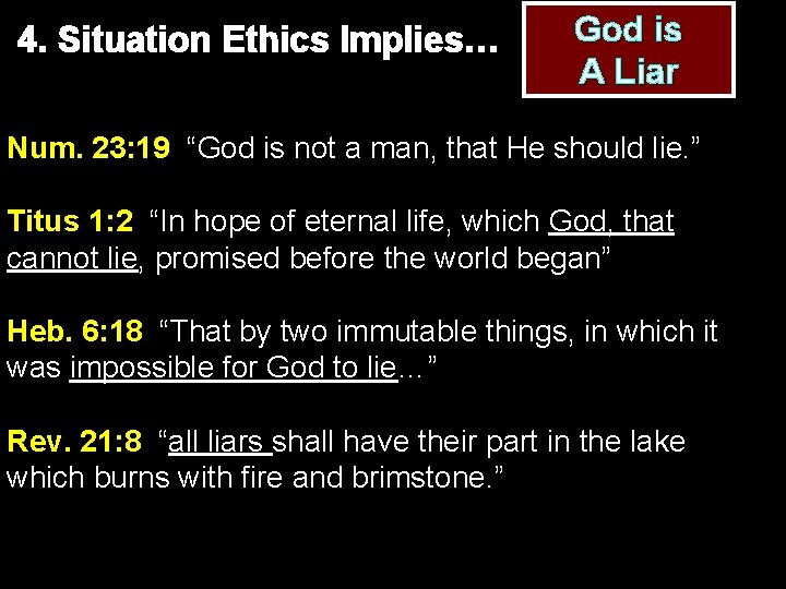 4. Situation Ethics Implies… God is A Liar Num. 23: 19 “God is not