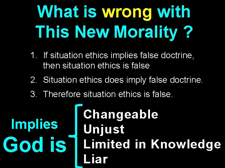 What is wrong with This New Morality ? 1. If situation ethics implies false