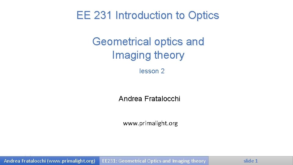 EE 231 Introduction to Optics Geometrical optics and Imaging theory lesson 2 Andrea Fratalocchi