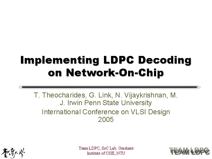 Implementing LDPC Decoding on Network-On-Chip T. Theocharides, G. Link, N. Vijaykrishnan, M. J. Irwin