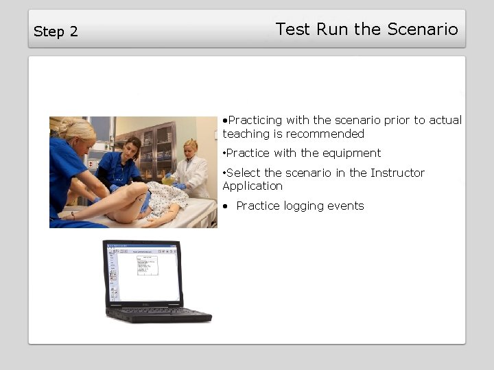 Step 2 Test Run the Scenario • Practicing with the scenario prior to actual Step 2 Test Run the Scenario • Practicing with the scenario prior to actual