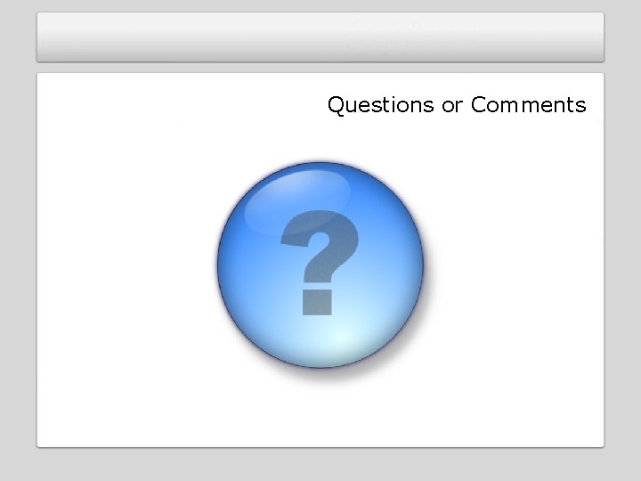 Questions or Comments Questions or Comments
