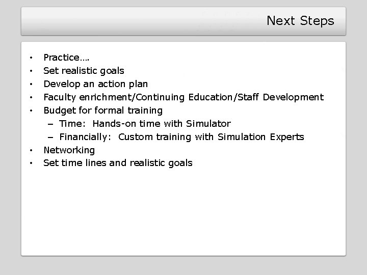 Next Steps • • Practice…. Set realistic goals Develop an action plan Faculty enrichment/Continuing Next Steps • • Practice…. Set realistic goals Develop an action plan Faculty enrichment/Continuing