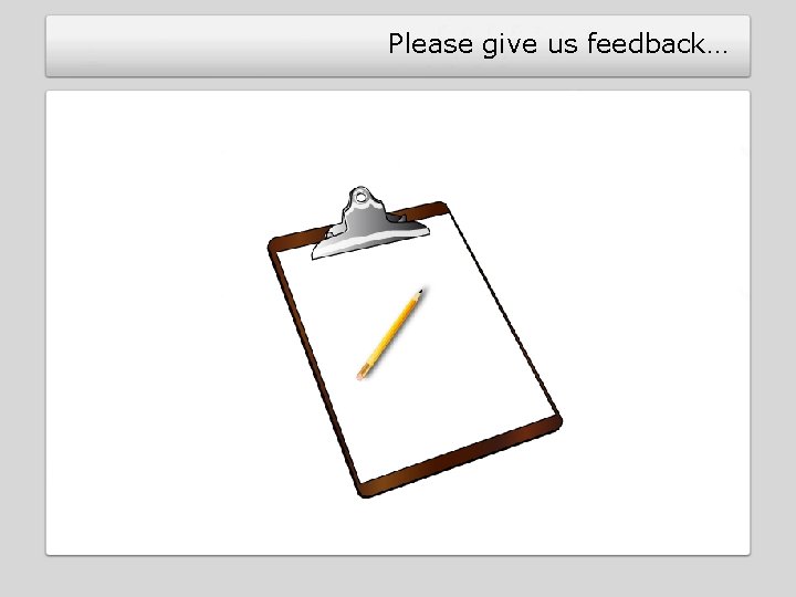 Please give us feedback… Please give us feedback…