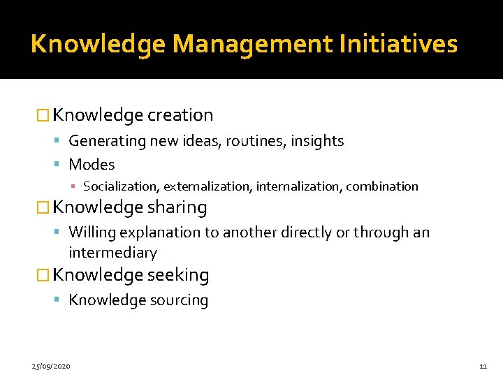 Knowledge Management Initiatives � Knowledge creation Generating new ideas, routines, insights Modes ▪ Socialization,