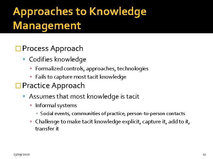 Approaches to Knowledge Management � Process Approach Codifies knowledge ▪ Formalized controls, approaches, technologies