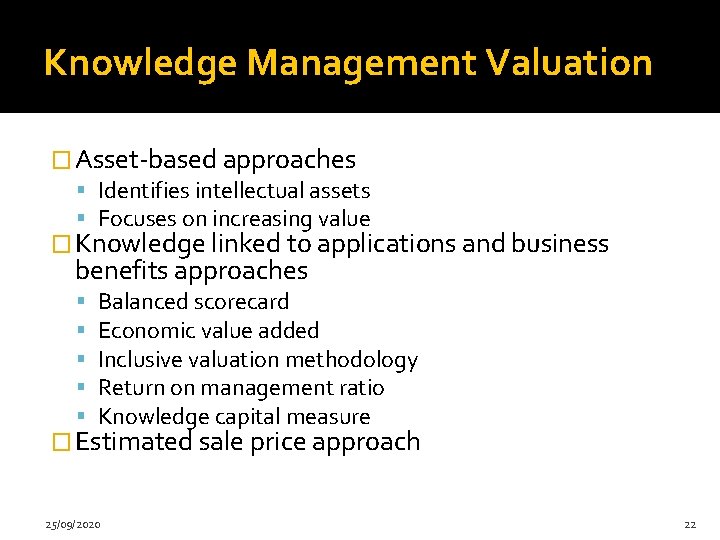 Knowledge Management Valuation � Asset-based approaches Identifies intellectual assets Focuses on increasing value �