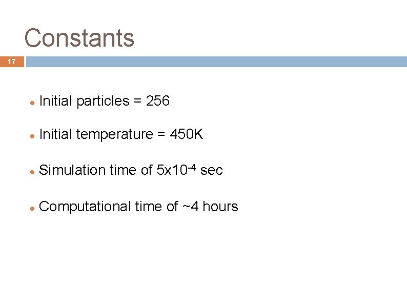 Constants 17 Initial particles = 256 Initial temperature = 450 K Simulation time of