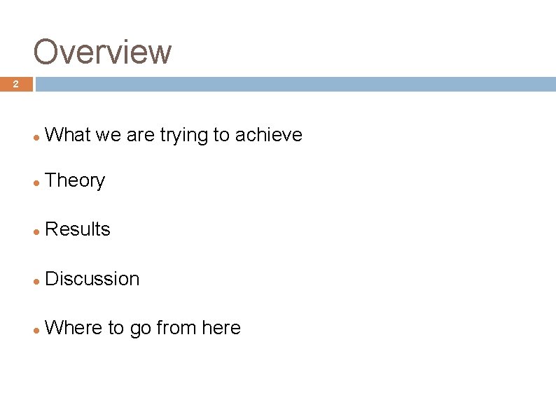 Overview 2 What we are trying to achieve Theory Results Discussion Where to go